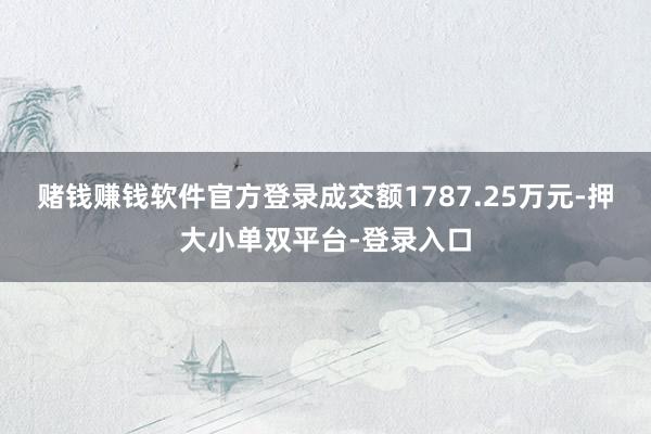 赌钱赚钱软件官方登录成交额1787.25万元-押大小单双平台-登录入口